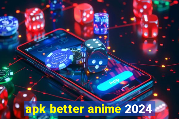 apk better anime 2024